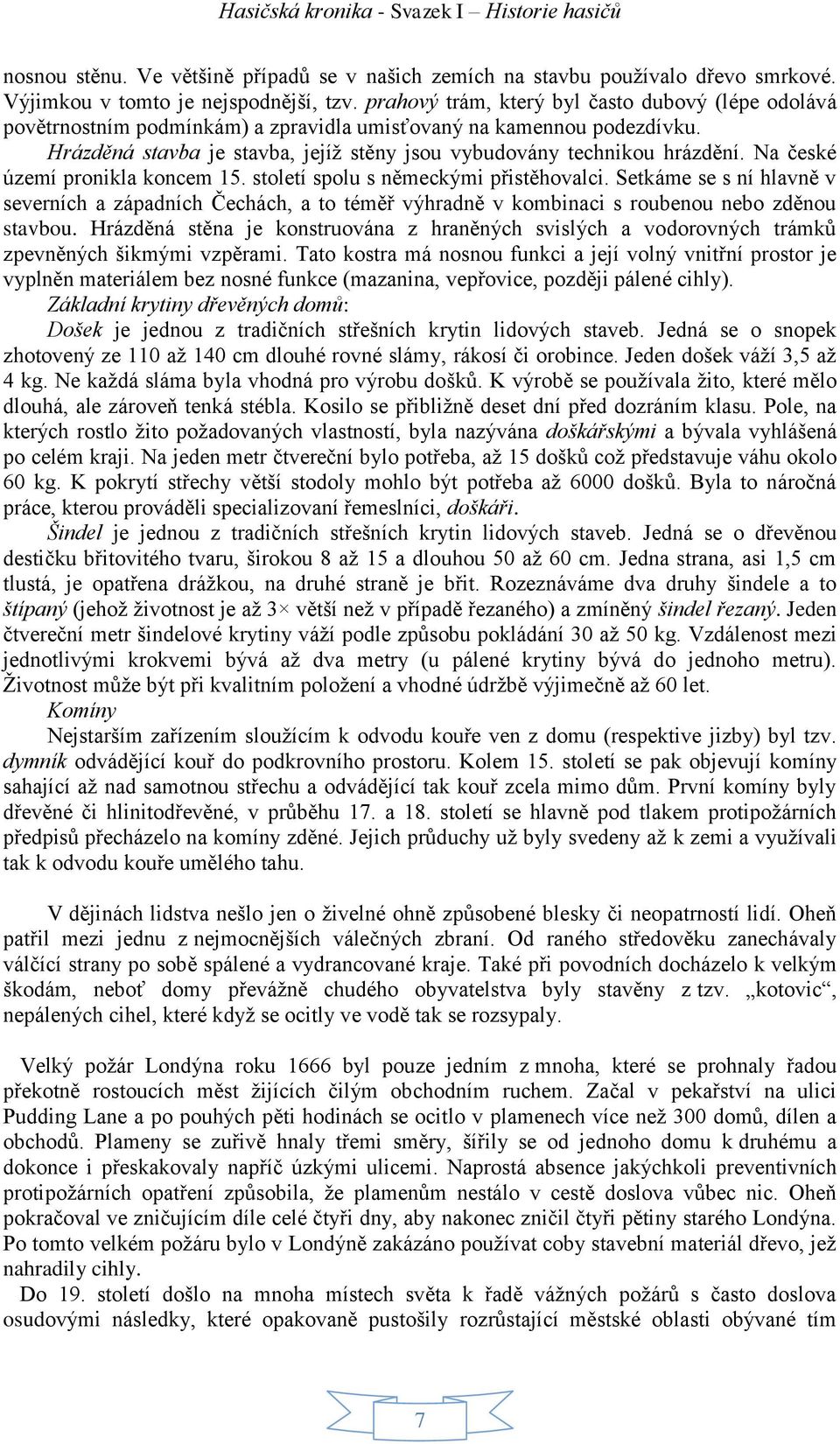 Na české území pronikla koncem 15. století spolu s německými přistěhovalci. Setkáme se s ní hlavně v severních a západních Čechách, a to téměř výhradně v kombinaci s roubenou nebo zděnou stavbou.