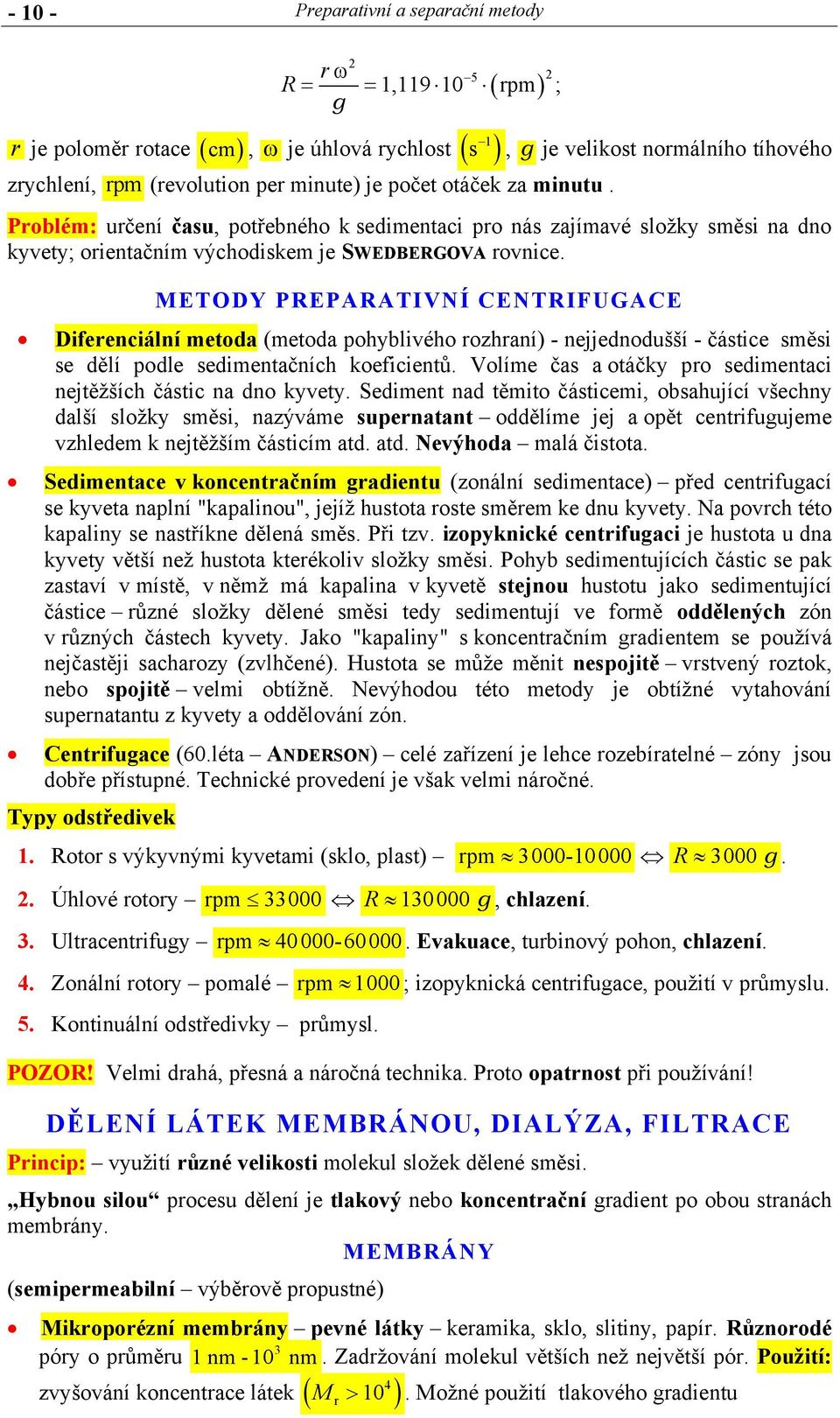 ETODY PREPARATIVNÍ CENTRIFUGACE Diferenciální metoda (metoda pohyblivého rozhraní) - nejjednodušší - částice směsi se dělí podle sedimentačních koeficientů.