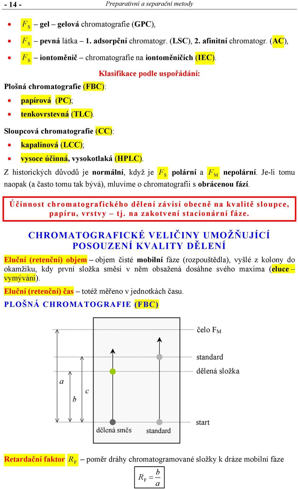 Sloupcová chromatografie (CC): kapalinová (LCC); vysoce účinná, vysokotlaká (HPLC). Klasifikace podle uspořádání: Z historických důvodů je normální, když je F S polární a F nepolární.