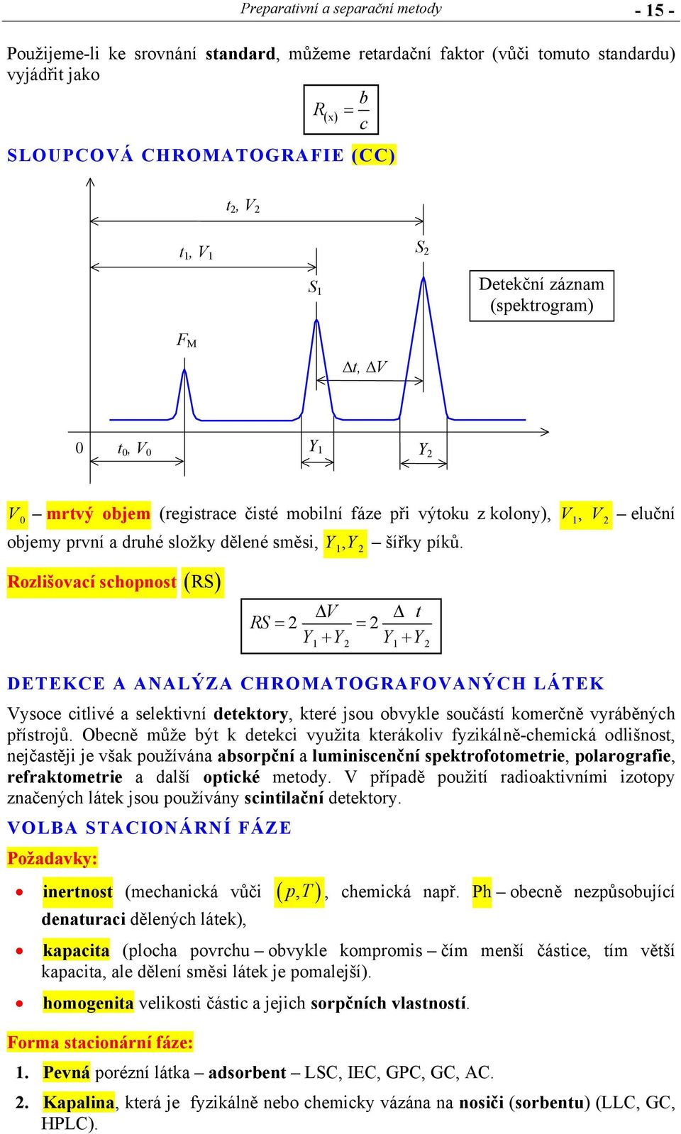 Rozlišovací schopnost ( RS ) V t RS = = Y + Y Y + Y 1 1 DETEKCE A ANALÝZA CHROATOGRAFOVANÝCH LÁTEK Vysoce citlivé a selektivní detektory, které jsou obvykle součástí komerčně vyráběných přístrojů.