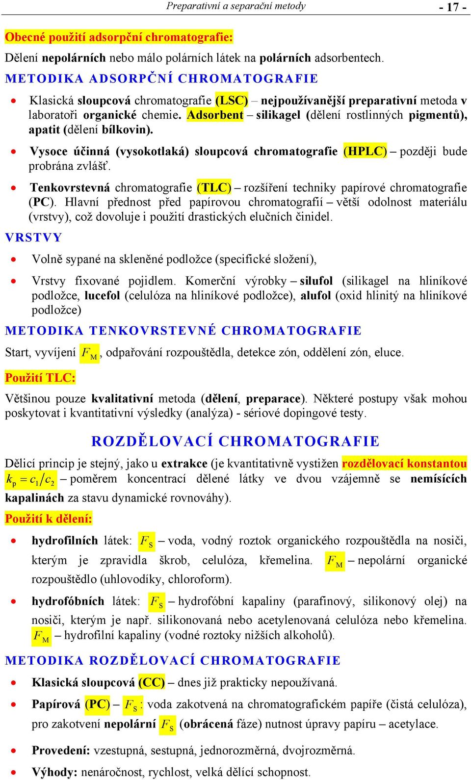 Adsorbent silikagel (dělení rostlinných pigmentů), apatit (dělení bílkovin). Vysoce účinná (vysokotlaká) sloupcová chromatografie (HPLC) později bude probrána zvlášť.