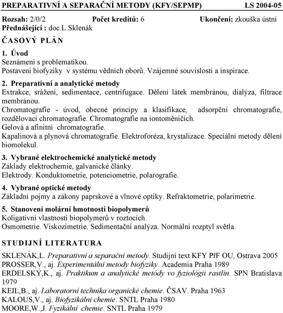 Dělení látek membránou, dialýza, filtrace membránou. Chromatografie - úvod, obecné principy a klasifikace, adsorpční chromatografie, rozdělovací chromatografie. Chromatografie na iontoměničích.