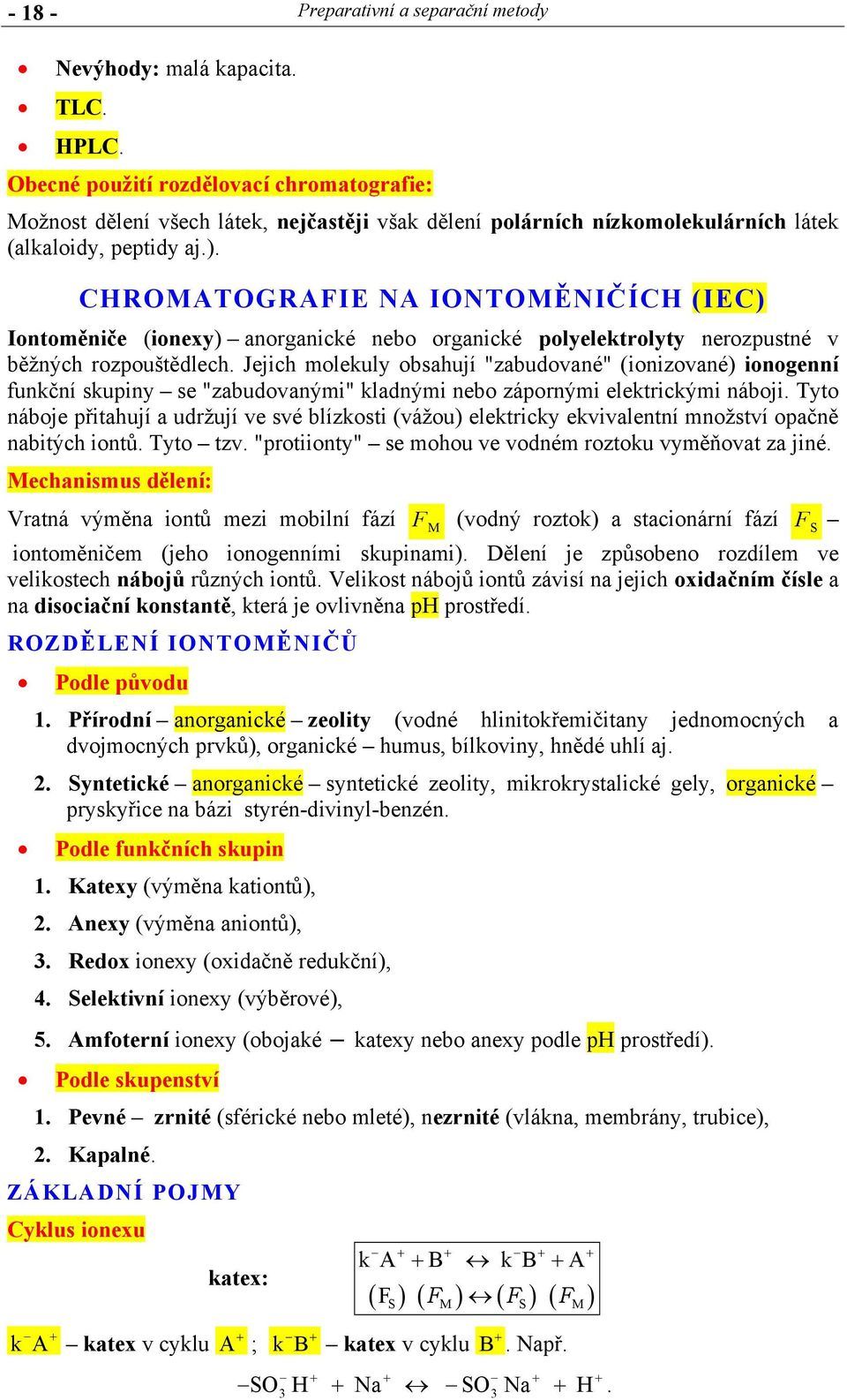 CHROATOGRAFIE NA IONTOĚNIČÍCH (IEC) Iontoměniče (ionexy) anorganické nebo organické polyelektrolyty nerozpustné v běžných rozpouštědlech.