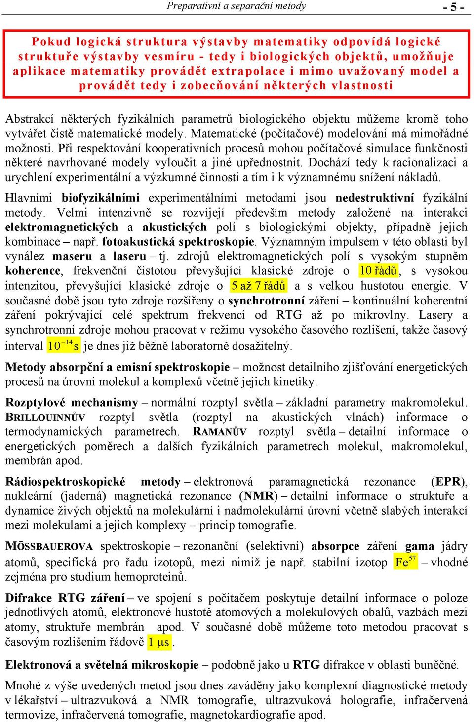 modely. atematické (počítačové) modelování má mimořádné možnosti. Při respektování kooperativních procesů mohou počítačové simulace funkčnosti některé navrhované modely vyloučit a jiné upřednostnit.