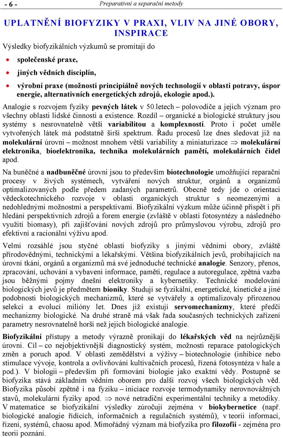 letech polovodiče a jejich význam pro všechny oblasti lidské činnosti a existence. Rozdíl organické a biologické struktury jsou systémy s nesrovnatelně větší variabilitou a komplexností.