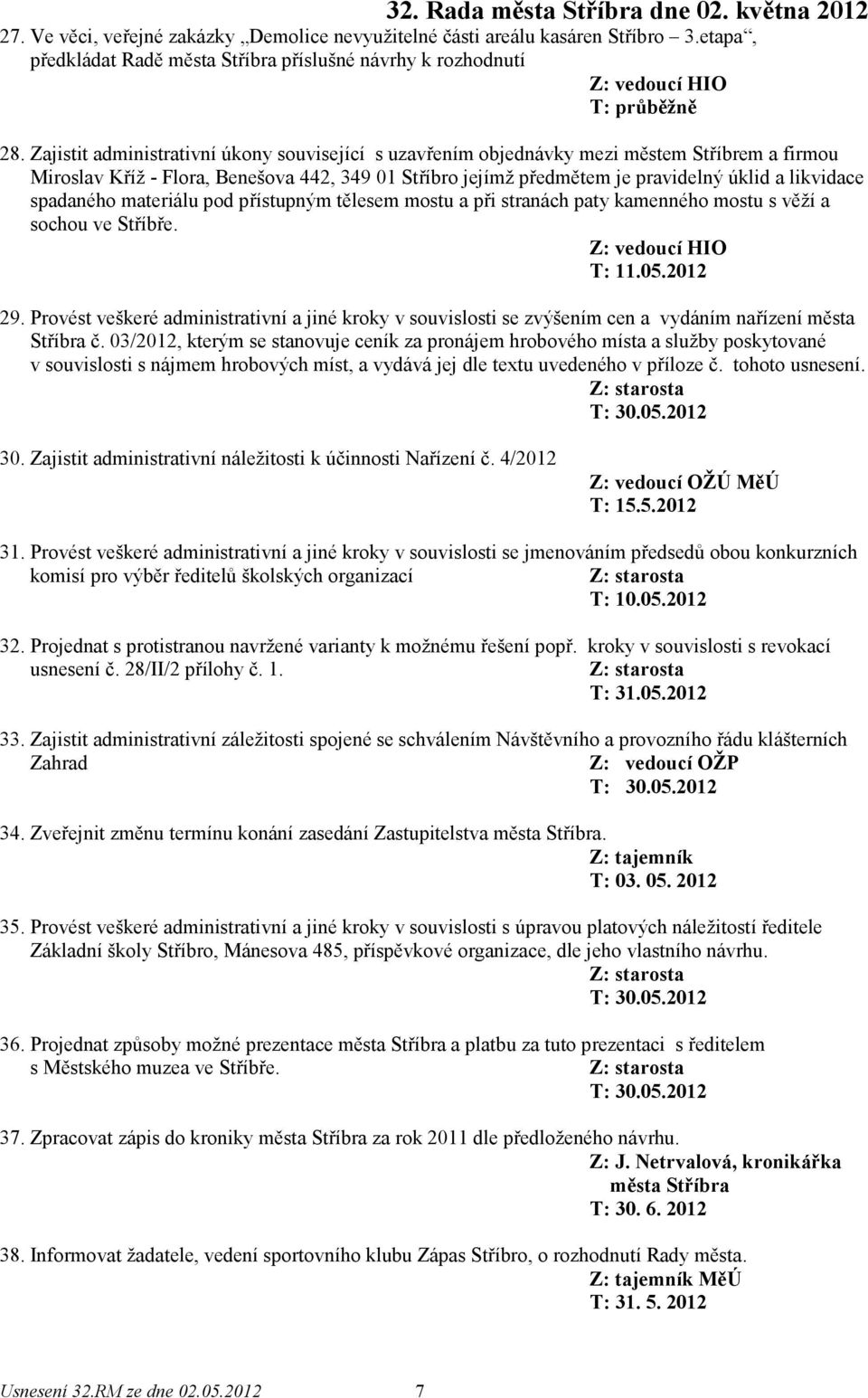 spadaného materiálu pod přístupným tělesem mostu a při stranách paty kamenného mostu s věží a sochou ve Stříbře. T: 11.05.2012 29.