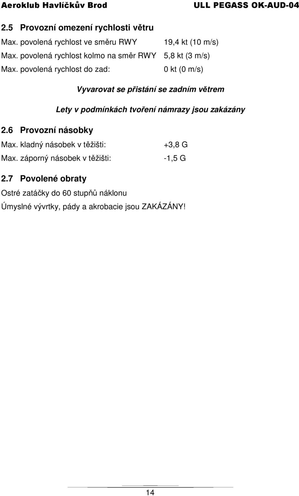 povolená rychlost do zad: 0 kt (0 m/s) Vyvarovat se přistání se zadním větrem Lety v podmínkách tvoření námrazy jsou