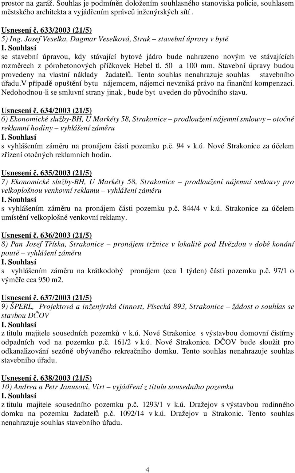 50 a 100 mm. Stavební úpravy budou provedeny na vlastní náklady žadatelů. Tento souhlas nenahrazuje souhlas stavebního úřadu.