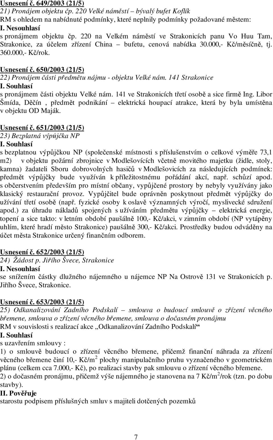 650/2003 (21/5) 22) Pronájem části předmětu nájmu - objektu Velké nám. 141 Strakonice s pronájmem části objektu Velké nám. 141 ve Strakonicích třetí osobě a sice firmě Ing.