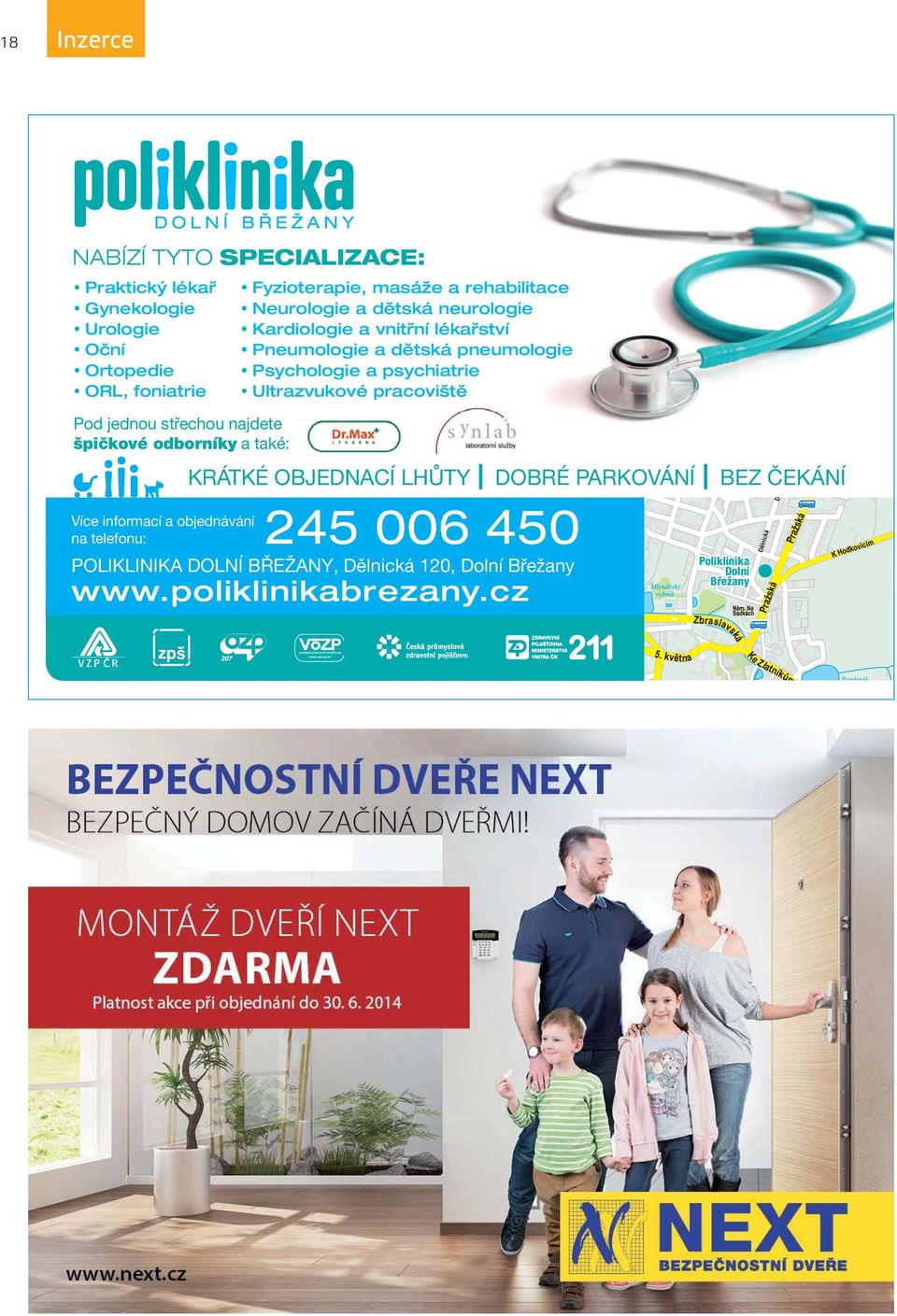 Pneumologie a dětská pneumologie Psychologie a psychiatrie Ultrazvukové pracoviště KRÁTKÉ OBJEDNACÍ LHŮTY I DOBRÉ PARKOVÁNÍ I BEZ ČEKÁNÍ 245 006 450