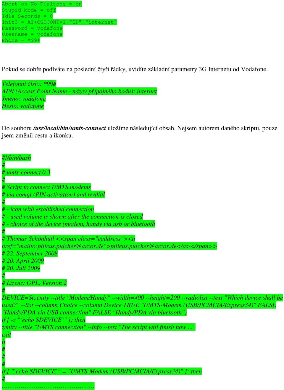 Telefonní číslo: *99 APN (Access Point Name - název přípojného bodu): internet Jméno: vodafone Heslo: vodafone Do souboru /usr/local/bin/umts-connect uložíme následující obsah.