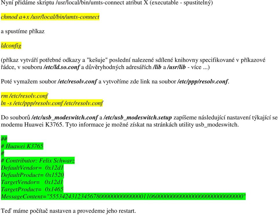 conf a vytvoříme zde link na soubor /etc/ppp/resolv.conf. rm /etc/resolv.conf ln -s /etc/ppp/resolv.conf /etc/resolv.conf Do souborů /etc/usb_modeswitch.conf a /etc/usb_modeswitch.
