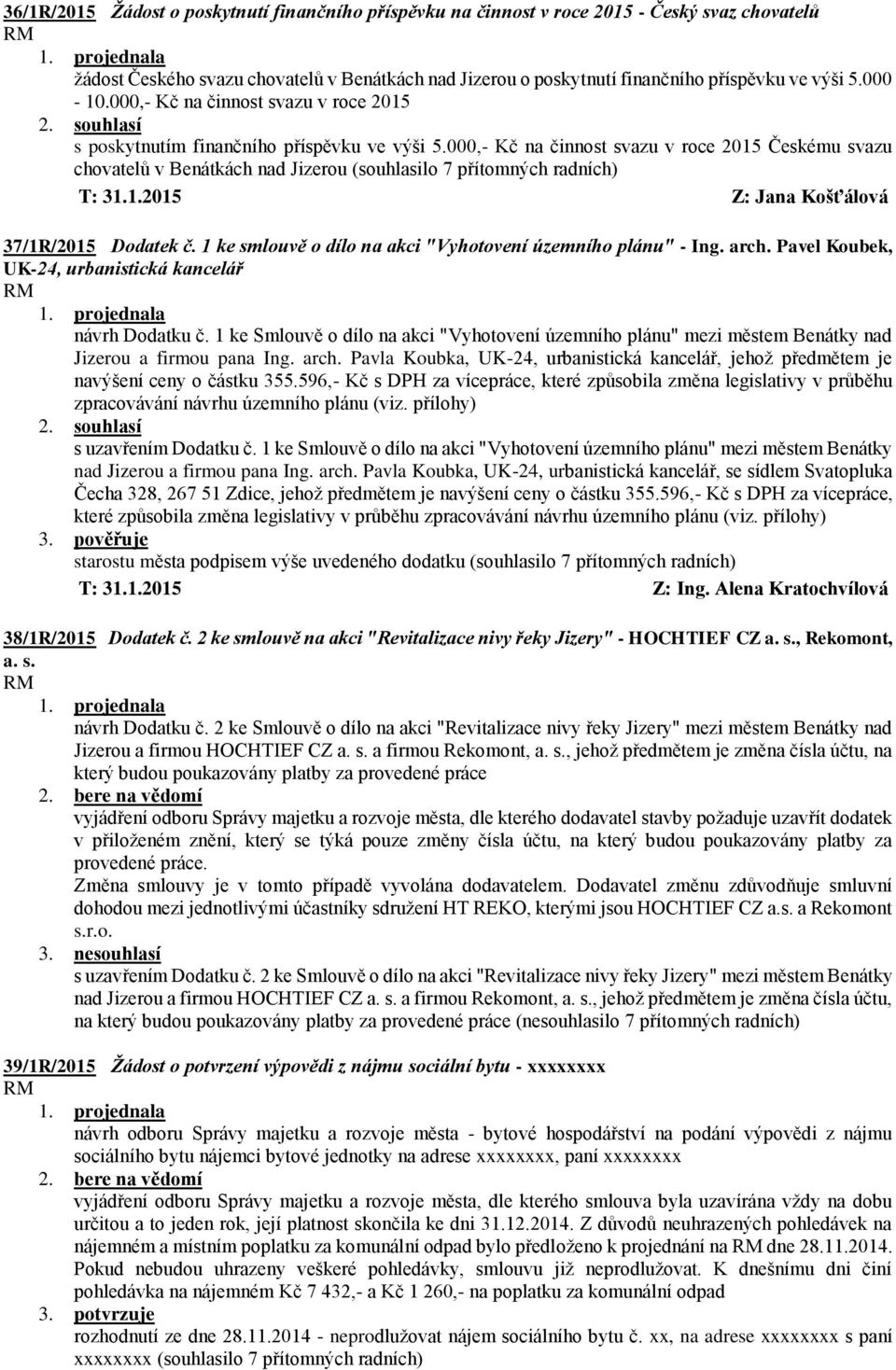 000,- Kč na činnost svazu v roce 2015 Českému svazu chovatelů v Benátkách nad Jizerou (souhlasilo 7 přítomných radních) T: 31.1.2015 Z: Jana Košťálová 37/1R/2015 Dodatek č.