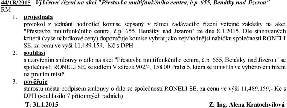 2015. Dle stanovených kritérií (výše nabídkové ceny) doporučuje komise vybrat jako nejvhodnější nabídku společnosti RONELI SE, za cenu ve výši 11,489.