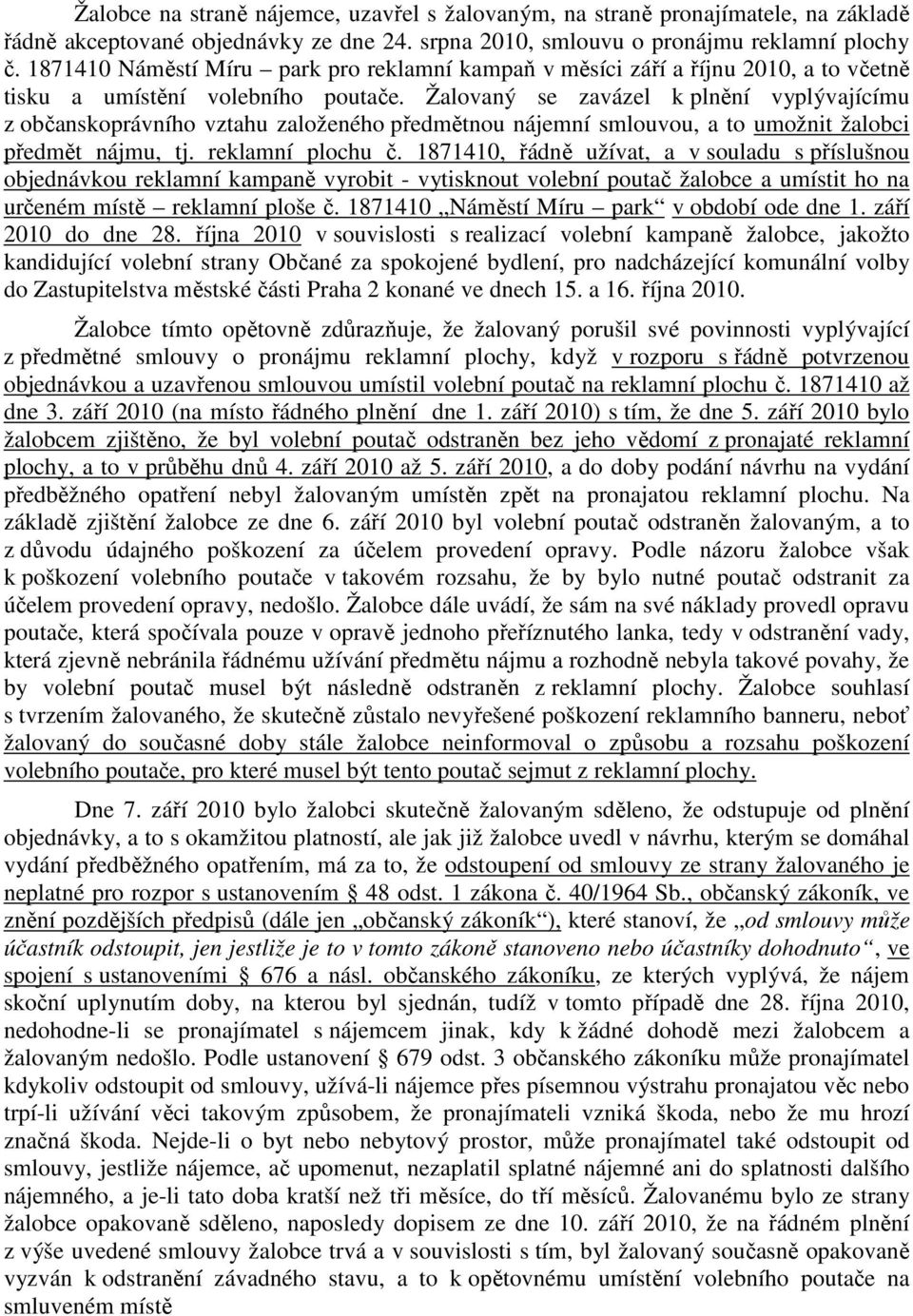 Žalovaný se zavázel k plnění vyplývajícímu z občanskoprávního vztahu založeného předmětnou nájemní smlouvou, a to umožnit žalobci předmět nájmu, tj. reklamní plochu č.