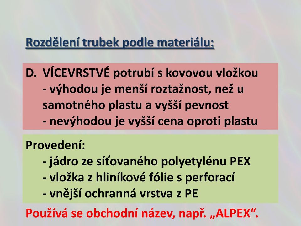 plastu a vyšší pevnost - nevýhodou je vyšší cena oproti plastu Provedení: - jádro ze