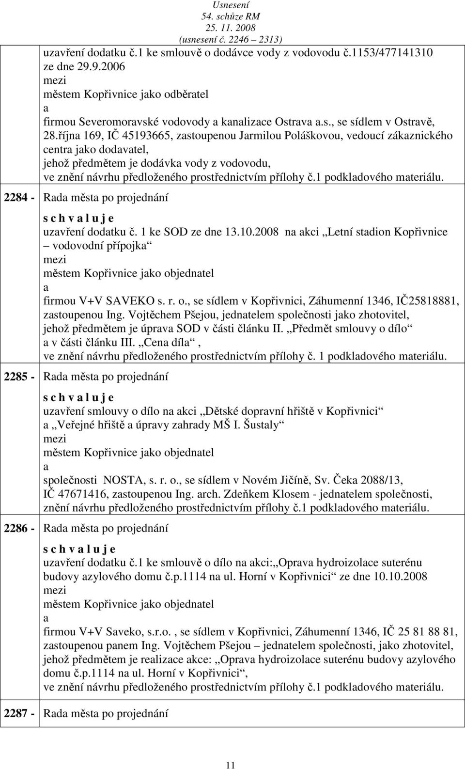 1 podkldového mteriálu. 2284 - Rd měst po projednání s c h v l u j e uzvření dodtku č. 1 ke SOD ze dne 13.10.