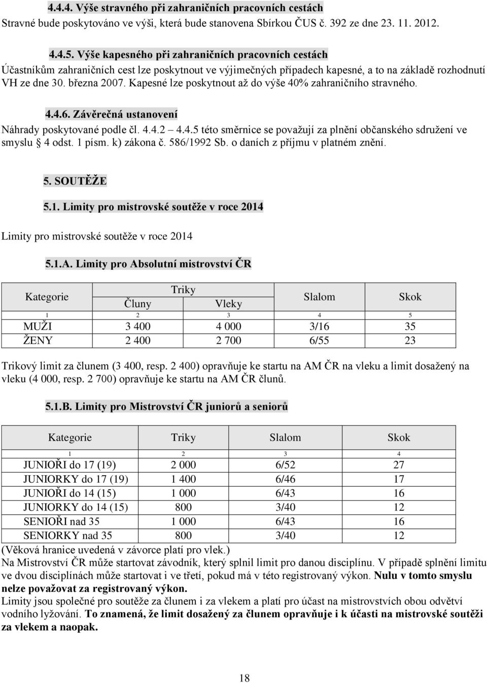 Kapesné lze poskytnout až do výše 40% zahraničního stravného. 4.4.6. Závěrečná ustanovení Náhrady poskytované podle čl. 4.4.2 4.4.5 této směrnice se považují za plnění občanského sdružení ve smyslu 4 odst.