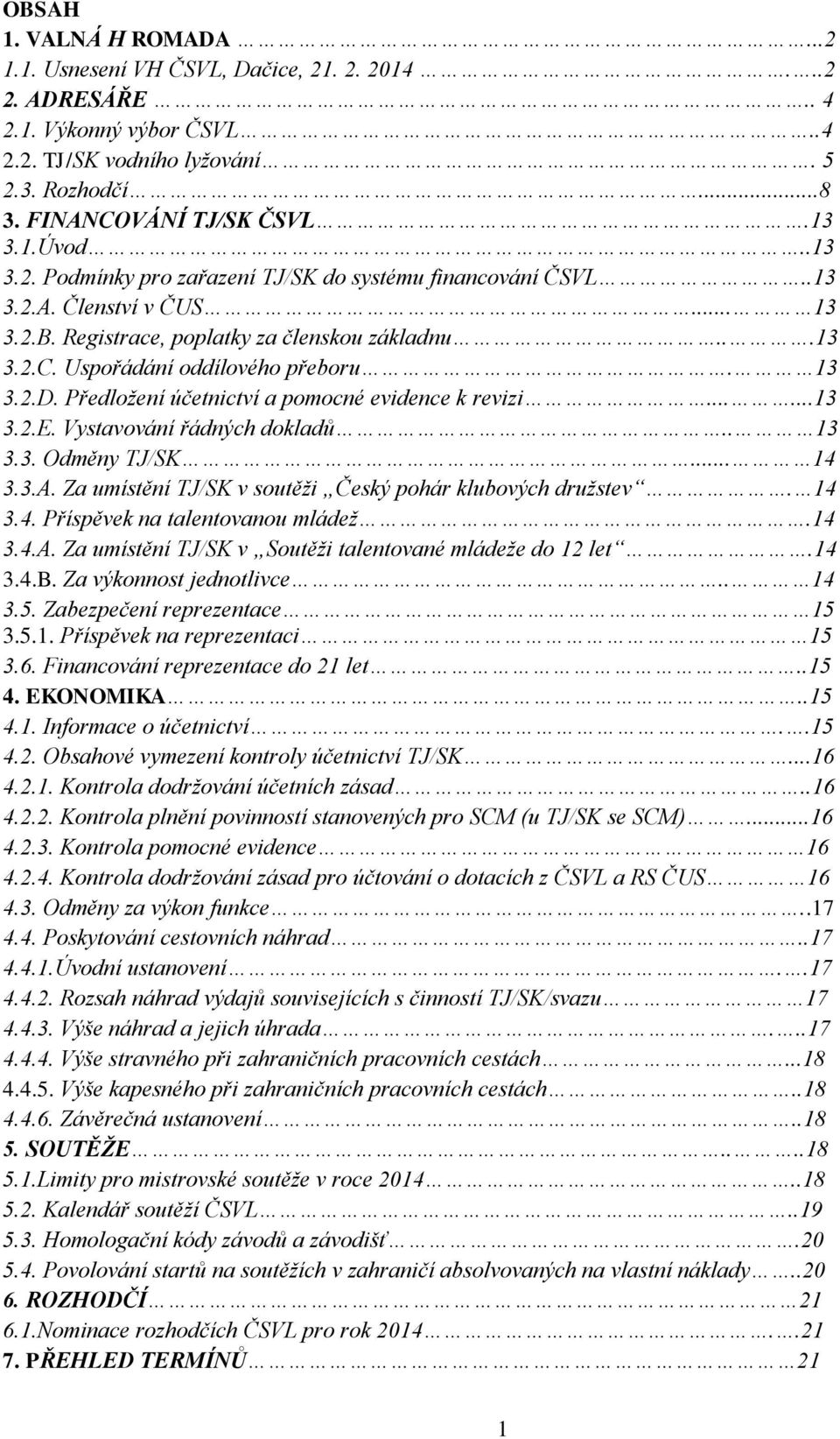 Předložení účetnictví a pomocné evidence k revizi......13 3.2.E. Vystavování řádných dokladů.. 13 3.3. Odměny TJ/SK... 14 3.3.A. Za umístění TJ/SK v soutěži Český pohár klubových družstev. 14 3.4. Příspěvek na talentovanou mládež.