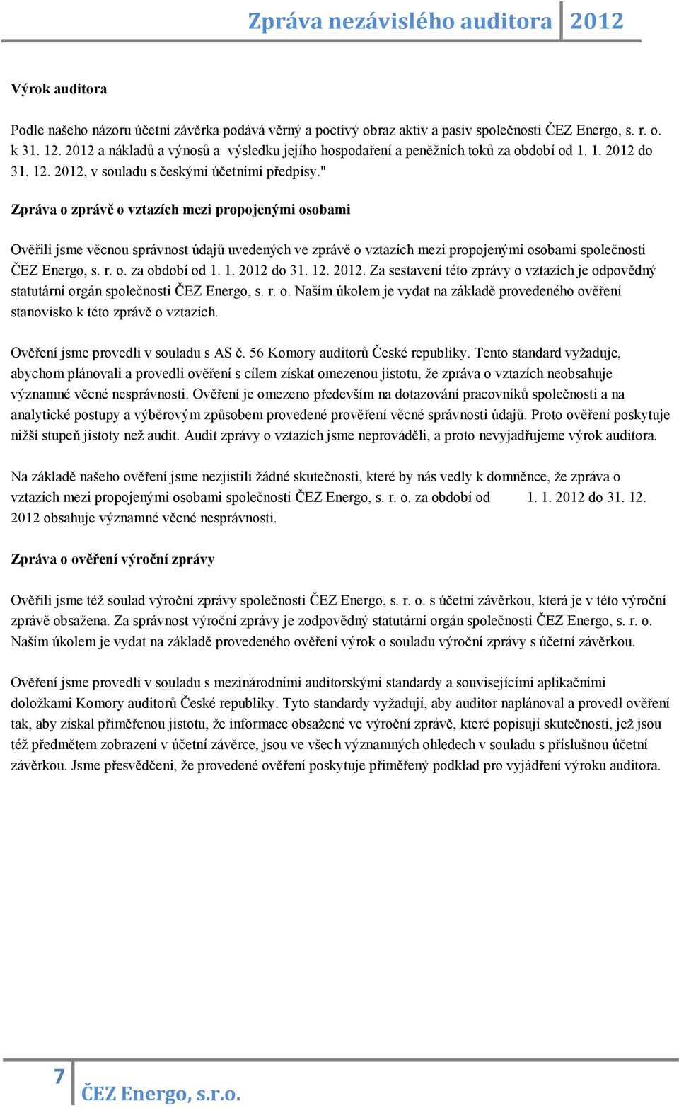 " Zpráva o zprávě o vztazích mezi propojenými osobami Ověřili jsme věcnou správnost údajů uvedených ve zprávě o vztazích mezi propojenými osobami společnosti ČEZ Energo, s. r. o. za období od 1.