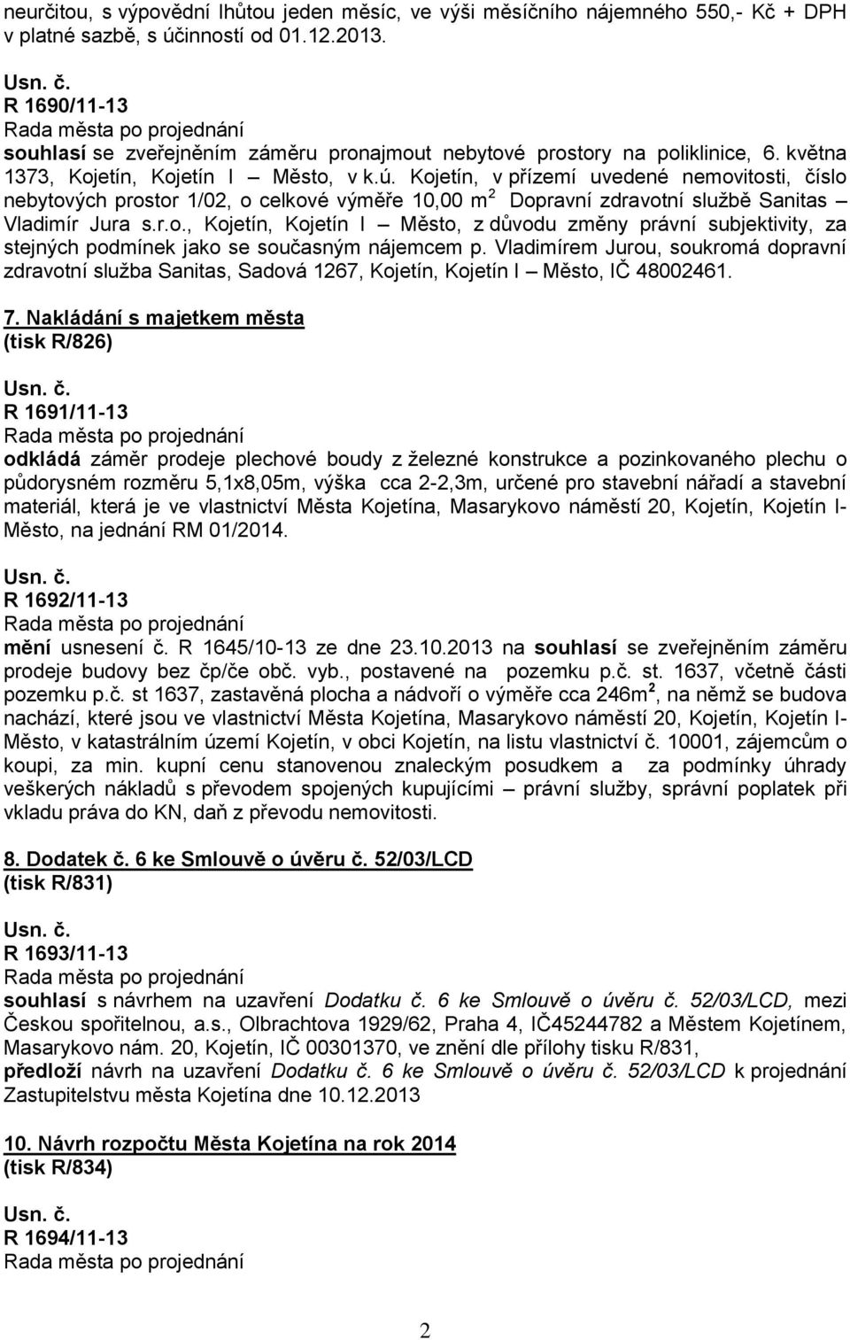 Kojetín, v přízemí uvedené nemovitosti, číslo nebytových prostor 1/02, o celkové výměře 10,00 m 2 Dopravní zdravotní službě Sanitas Vladimír Jura s.r.o., Kojetín, Kojetín I Město, z důvodu změny právní subjektivity, za stejných podmínek jako se současným nájemcem p.