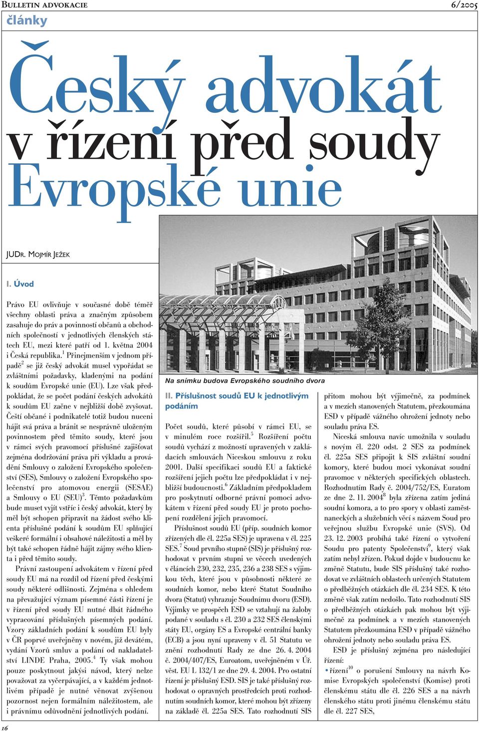 patří od 1. května 2004 i Česká republika. 1 Přinejmenším v jednom případě 2 se již český advokát musel vypořádat se zvláštními požadavky, kladenými na podání k soudům Evropské unie (EU).