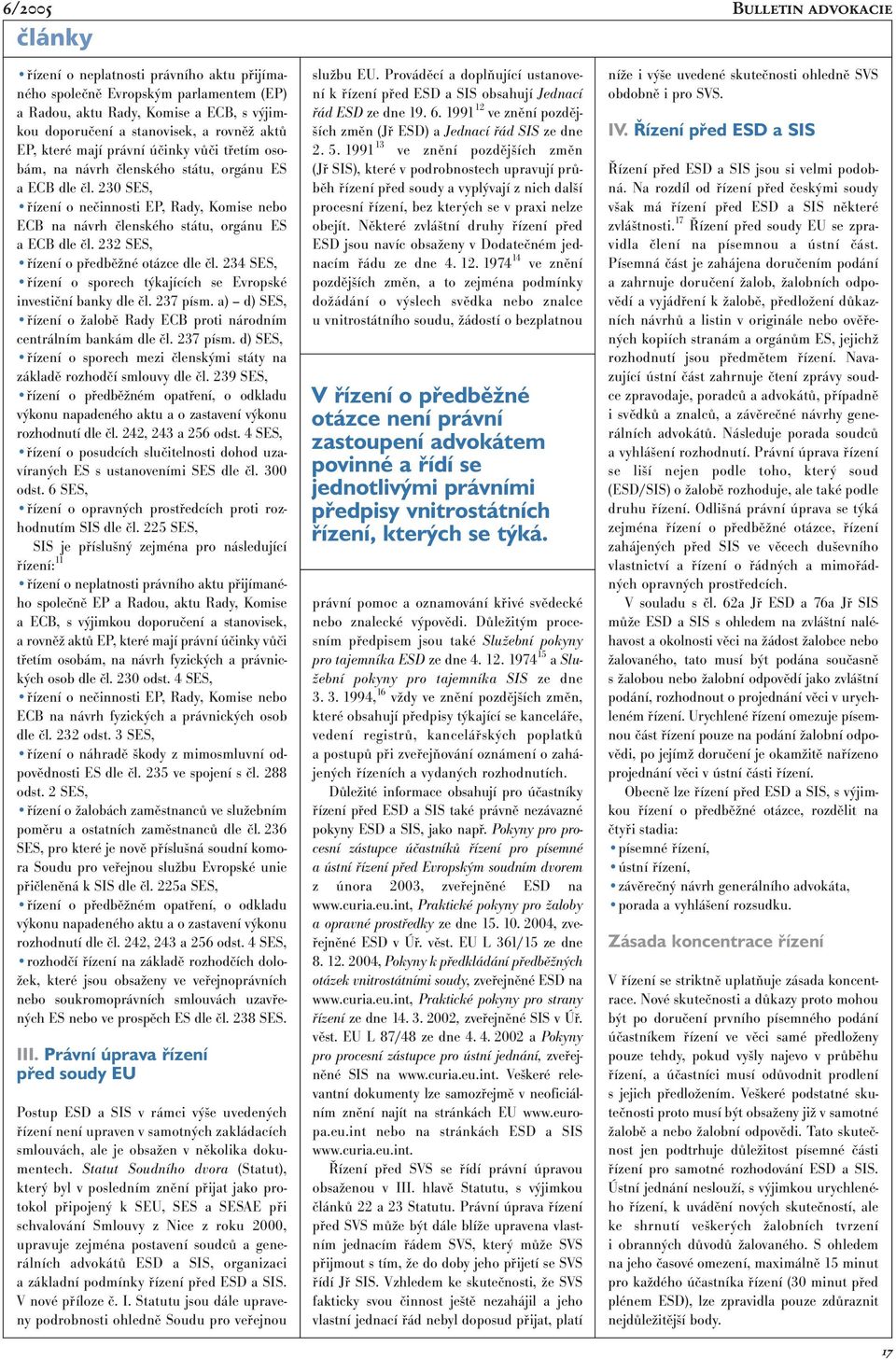 230 SES, řízení o nečinnosti EP, Rady, Komise nebo ECB na návrh členského státu, orgánu ES a ECB dle čl. 232 SES, řízení o předběžné otázce dle čl.