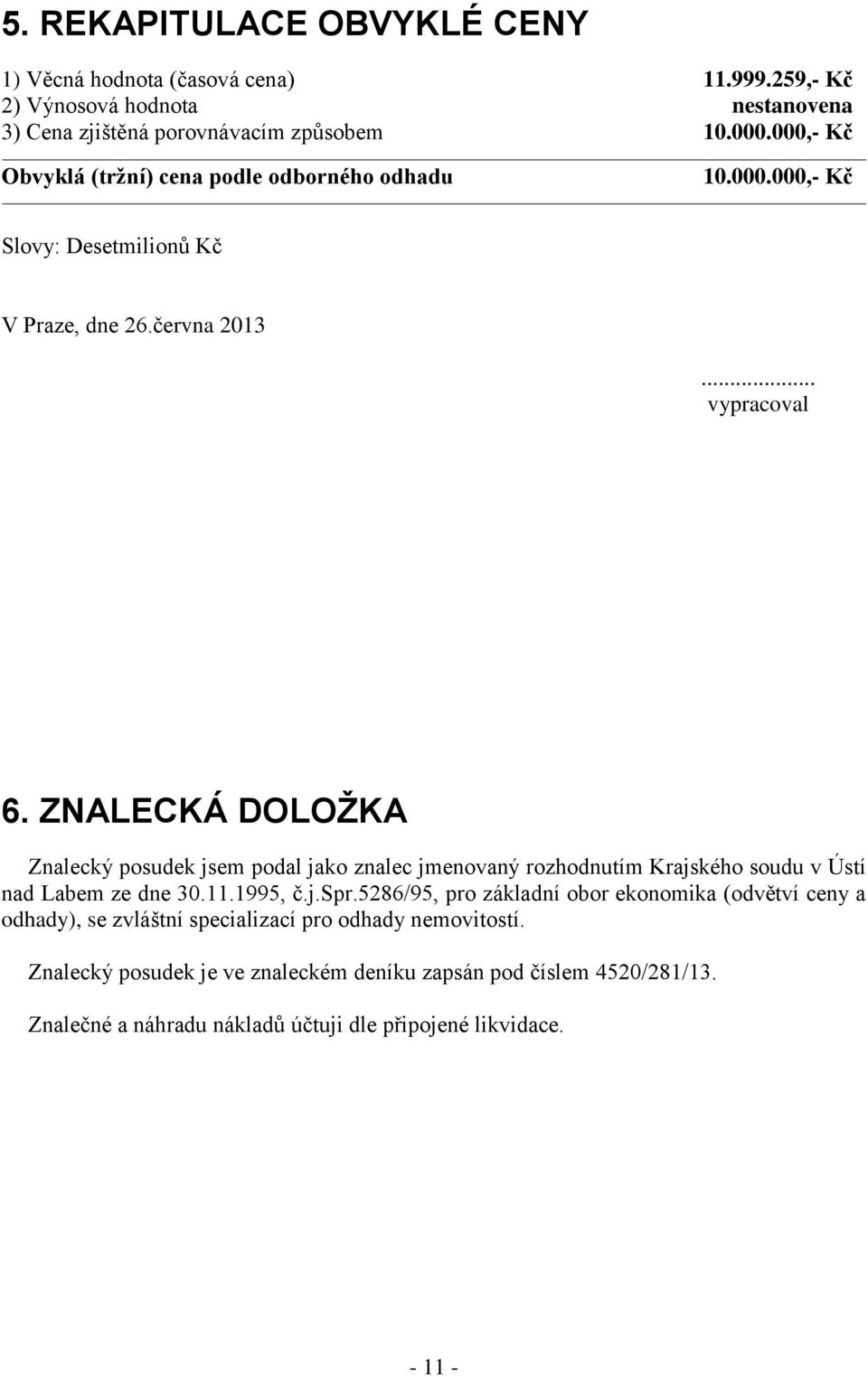 ZNALECKÁ DOLOŽKA Znalecký posudek jsem podal jako znalec jmenovaný rozhodnutím Krajského soudu v Ústí nad Labem ze dne 30.11.1995, č.j.spr.