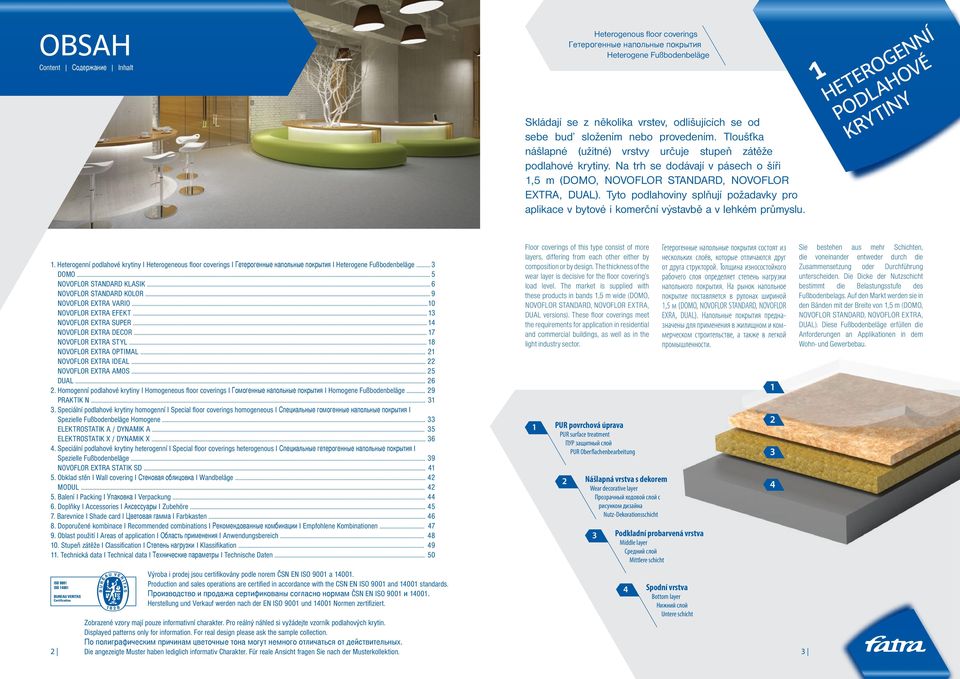 Tyto podlahoviny splňují požadavky pro aplikace v bytové i komerční výstavbě a v lehkém průmyslu. 1 HETEROGENNÍ PODLAHOVÉ KRYTINY 1.