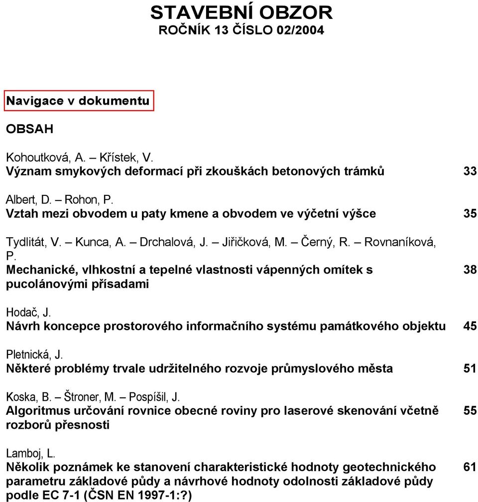 Mechanické, vlhkostní a tepelné vlastnosti vápenných omítek s pucolánovými p ísadami 38 Hoda, J. Návrh koncepce prostorového informa ního systému památkového objektu 45 Pletnická, J.