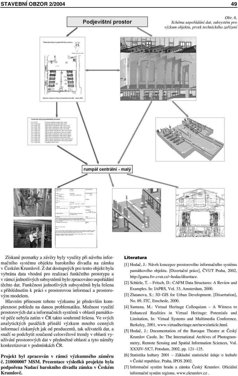 Krumlově. Z dat dostupných pro tento objekt byla vybrána data vhodná pro realizaci funkčního prototypu a v rámci jednotlivých subsystémů bylo zpracováno uspořádání těchto dat.