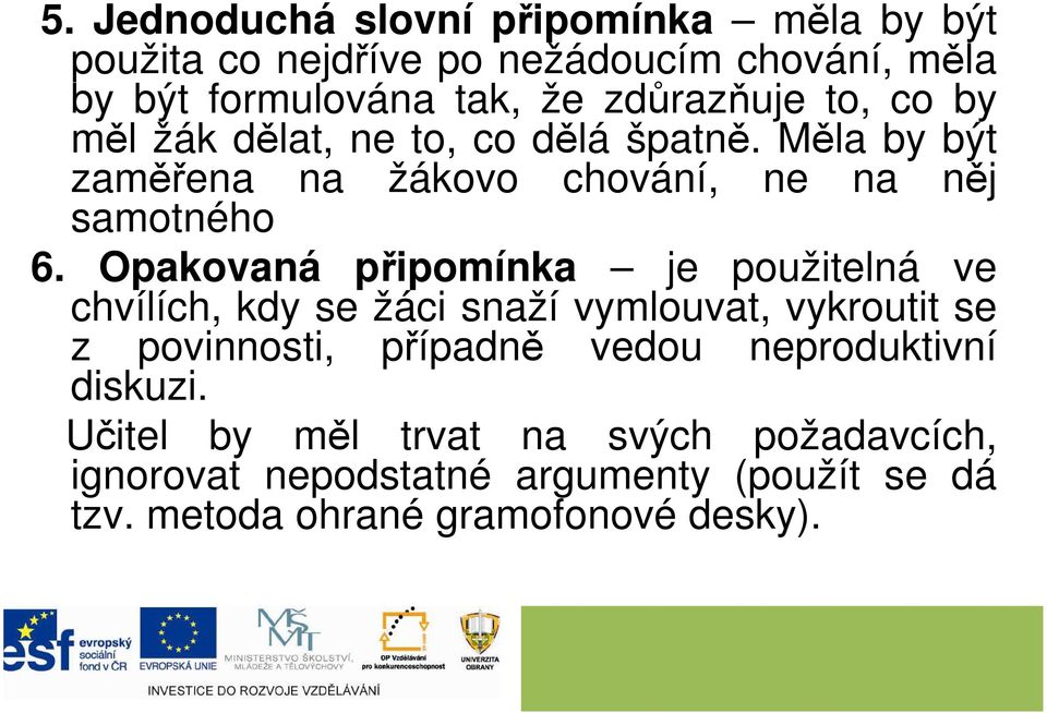 Opakovaná připomínka je použitelná ve chvílích, kdy se žáci snaží vymlouvat, vykroutit se z povinnosti, případně vedou