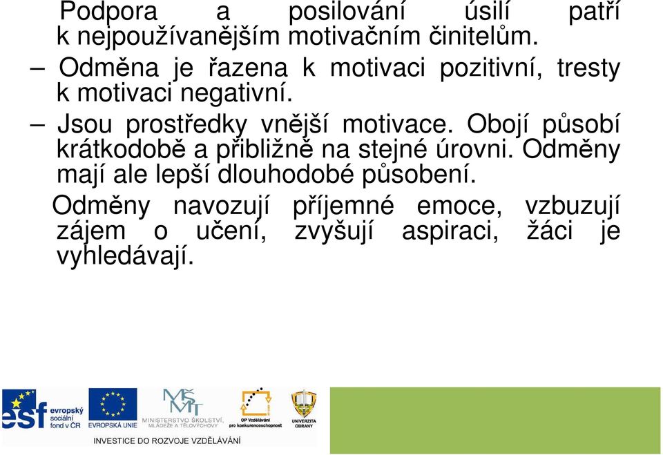 Jsou prostředky vnější motivace. Obojí působí krátkodobě a přibližně na stejné úrovni.