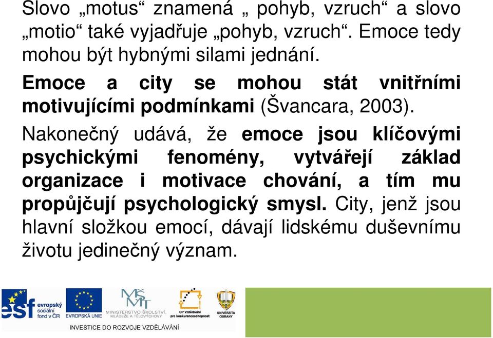 Emoce a city se mohou stát vnitřními motivujícími podmínkami (Švancara, 2003).