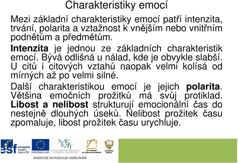 U citů i citových vztahů naopak velmi kolísá od mírných až po velmi silné. Další charakteristikou emocí je jejich polarita.