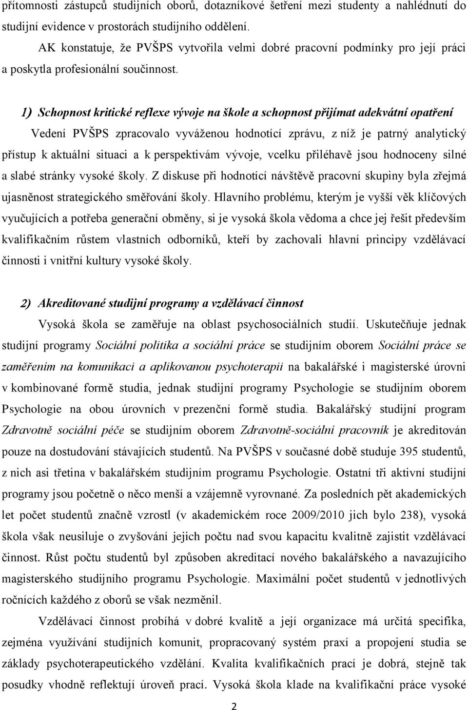 Schopnost kritické reflexe vývoje na škole a schopnost přijímat adekvátní opatření Vedení PVŠPS zpracovalo vyváženou hodnotící zprávu, z níž je patrný analytický přístup k aktuální situaci a k