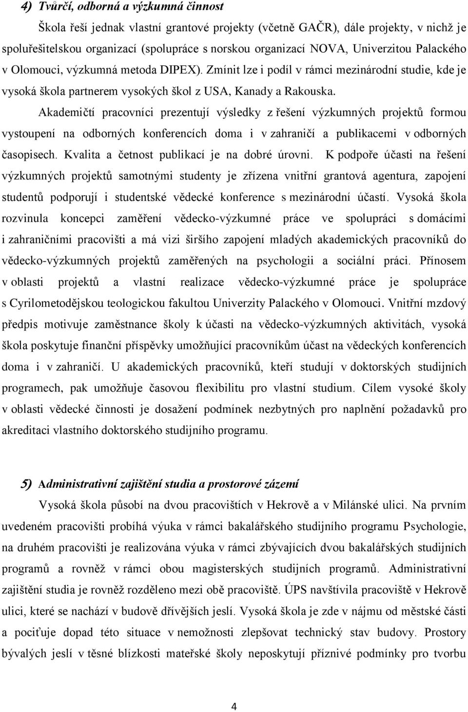 Akademičtí pracovníci prezentují výsledky z řešení výzkumných projektů formou vystoupení na odborných konferencích doma i v zahraničí a publikacemi v odborných časopisech.