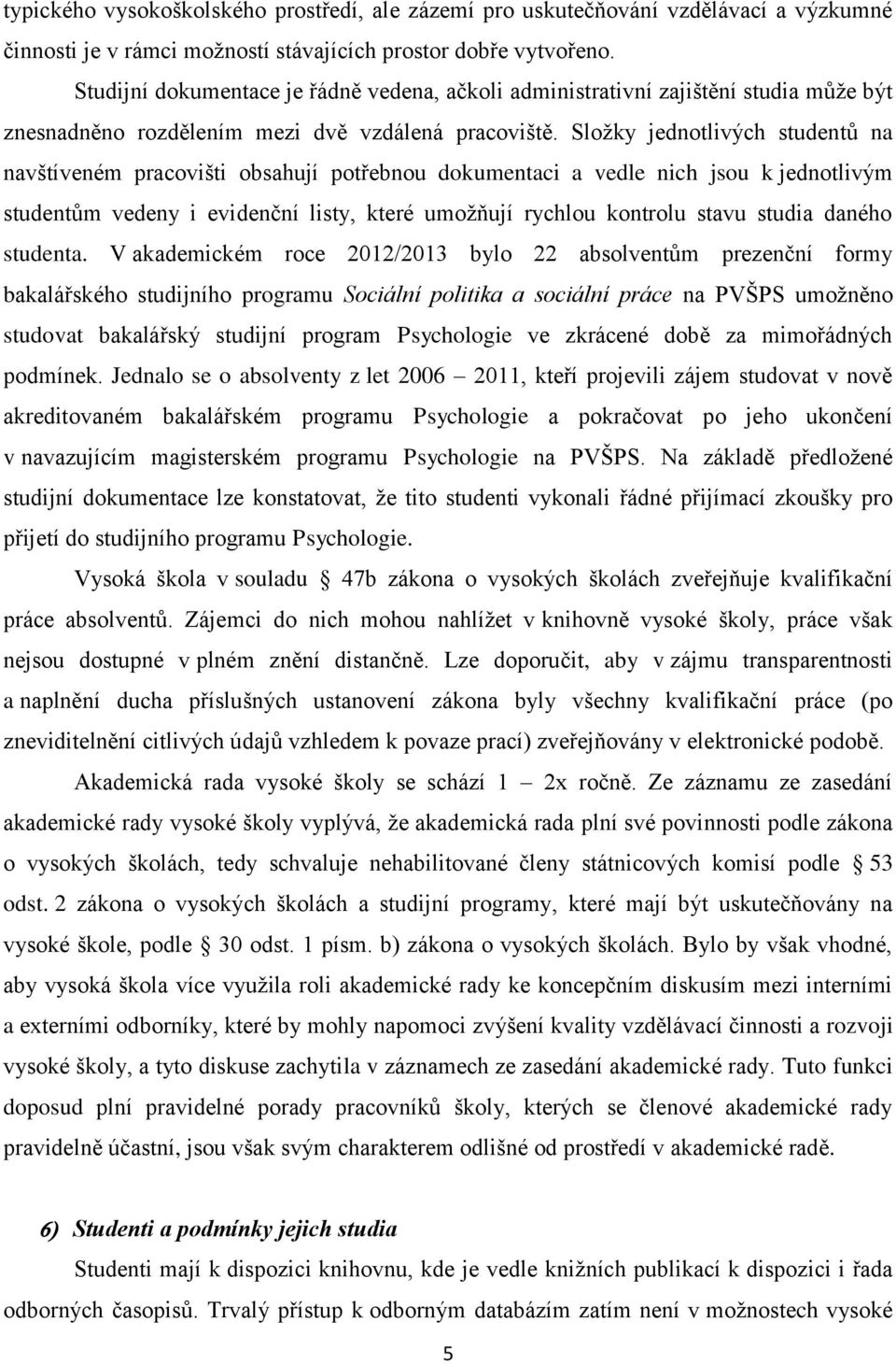 Složky jednotlivých studentů na navštíveném pracovišti obsahují potřebnou dokumentaci a vedle nich jsou k jednotlivým studentům vedeny i evidenční listy, které umožňují rychlou kontrolu stavu studia