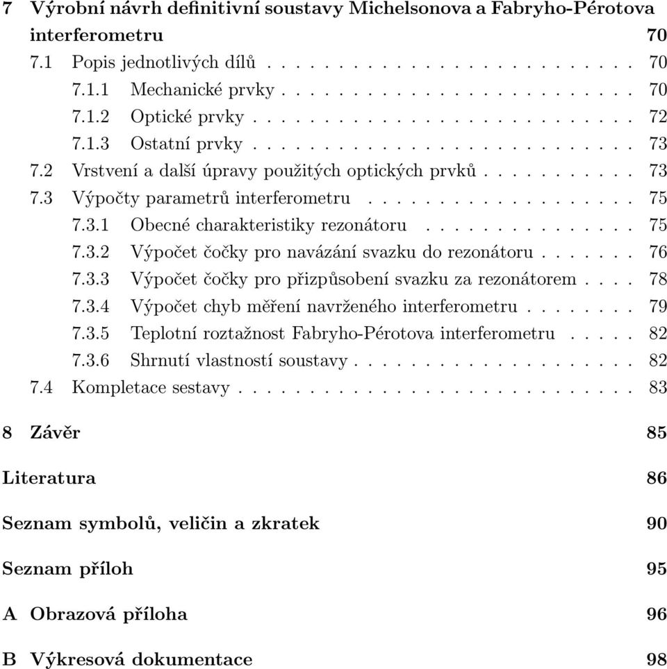 3.1 Obecné charakteristiky rezonátoru............... 75 7.3.2 Výpočet čočky pro navázání svazku do rezonátoru....... 76 7.3.3 Výpočet čočky pro přizpůsobení svazku za rezonátorem.... 78 7.3.4 Výpočet chyb měření navrženého interferometru.