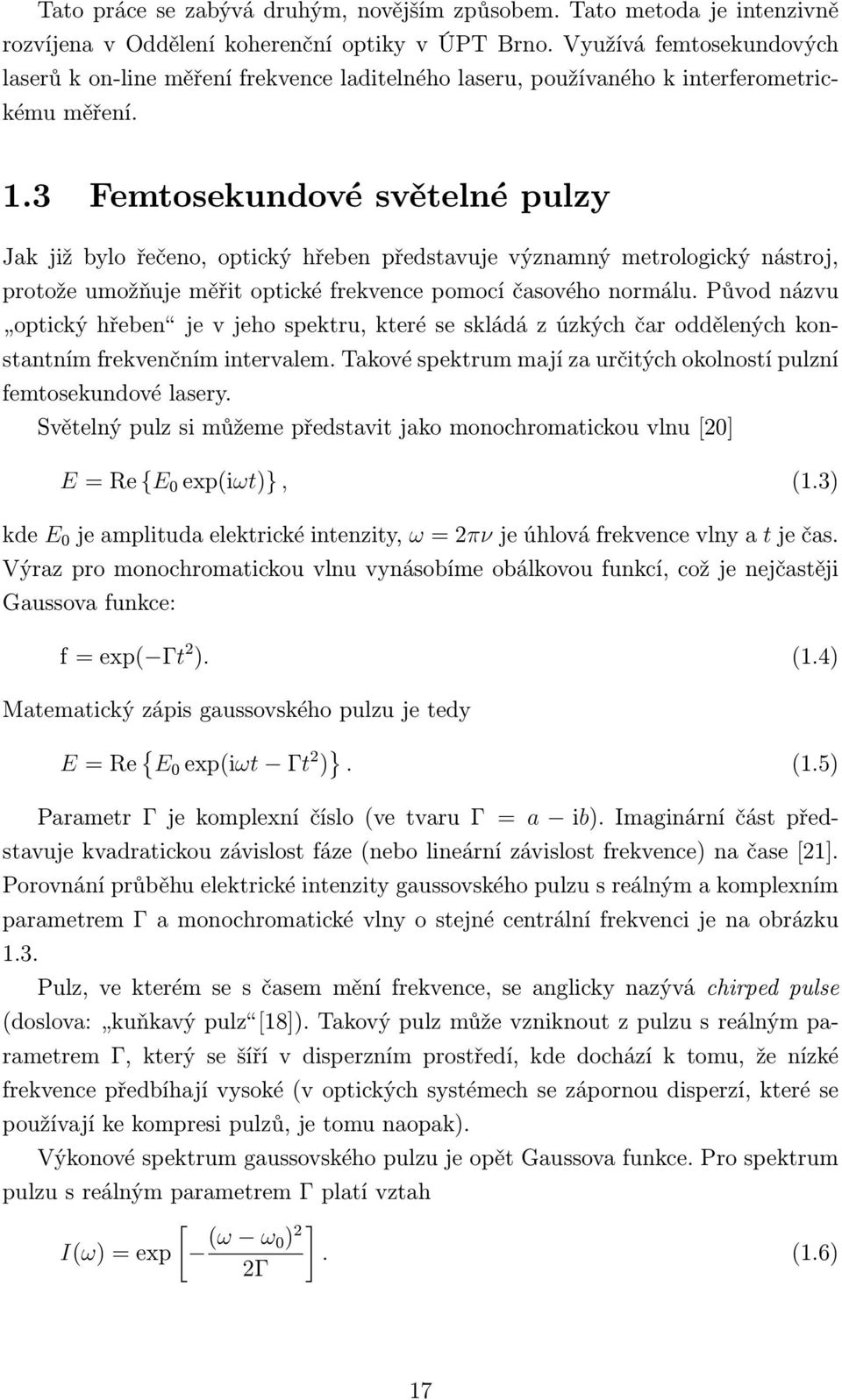 3 Femtosekundové světelné pulzy Jak již bylo řečeno, optický hřeben představuje významný metrologický nástroj, protože umožňuje měřit optické frekvence pomocí časového normálu.