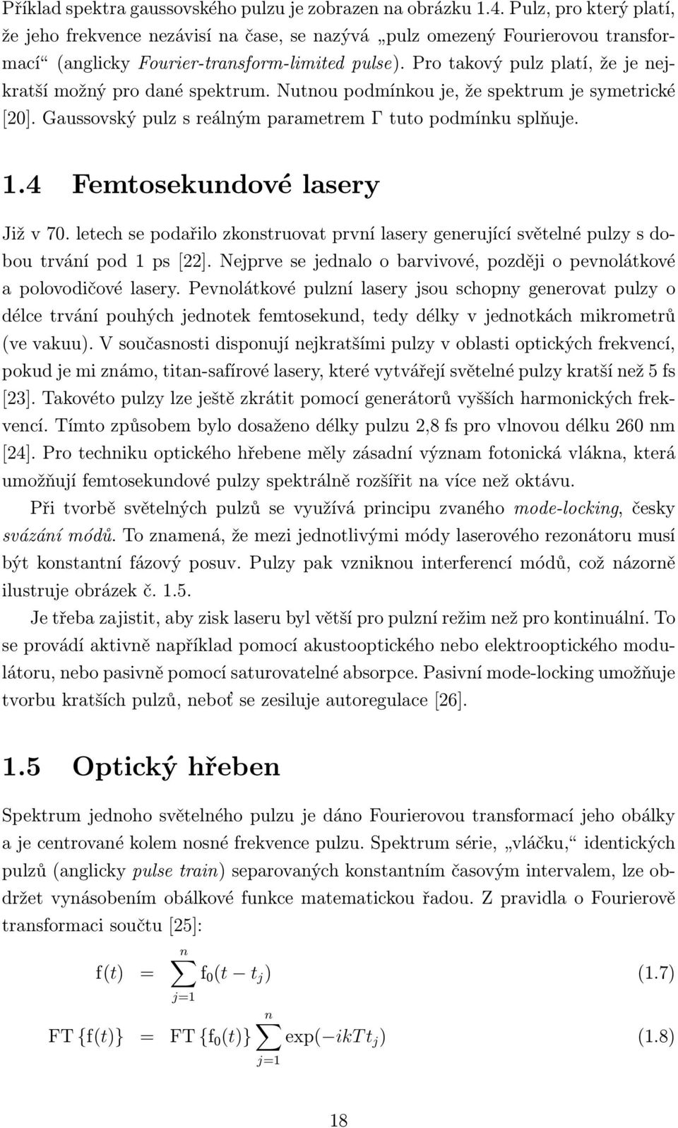 Pro takový pulz platí, že je nejkratší možný pro dané spektrum. Nutnou podmínkou je, že spektrum je symetrické [20]. Gaussovský pulz s reálným parametrem Γ tuto podmínku splňuje. 1.