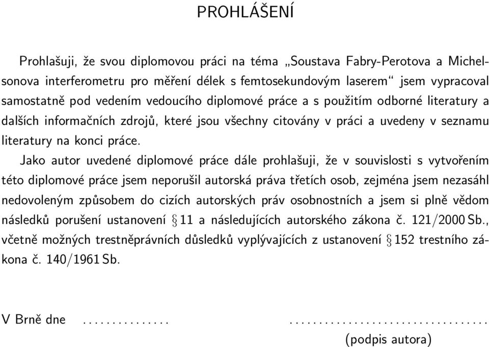 Jako autor uvedené diplomové práce dále prohlašuji, že v souvislosti s vytvořením této diplomové práce jsem neporušil autorská práva třetích osob, zejména jsem nezasáhl nedovoleným způsobem do cizích