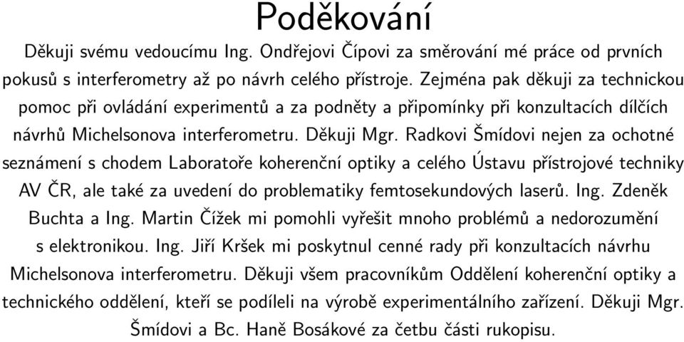 Radkovi Šmídovi nejen za ochotné seznámení s chodem Laboratoře koherenční optiky a celého Ústavu přístrojové techniky AV ČR, ale také za uvedení do problematiky femtosekundových laserů. Ing.