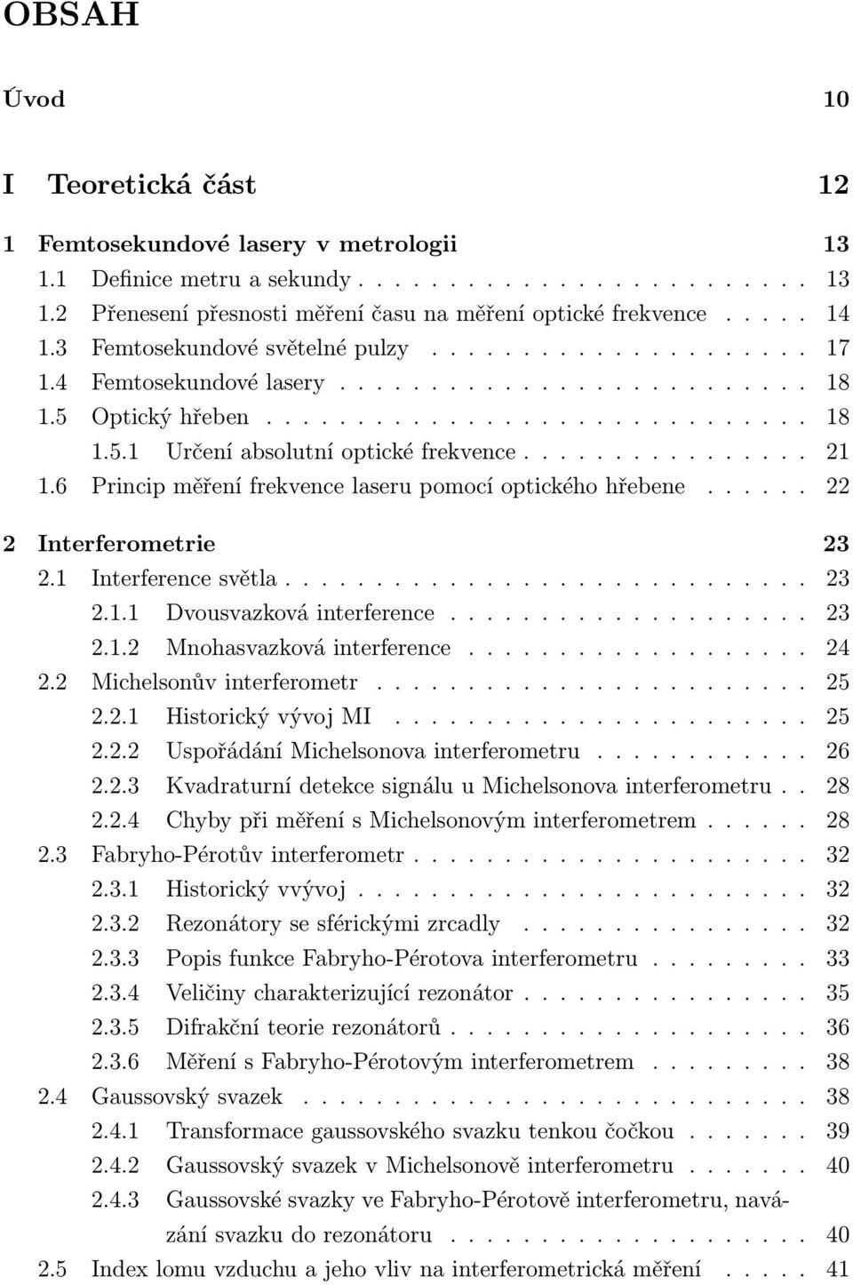 ............... 21 1.6 Princip měření frekvence laseru pomocí optického hřebene...... 22 2 Interferometrie 23 2.1 Interference světla............................. 23 2.1.1 Dvousvazková interference.