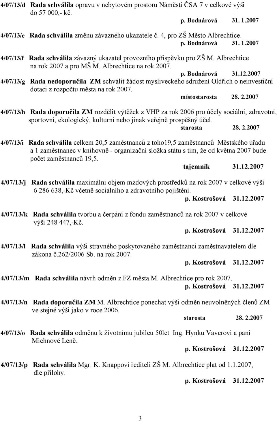 2007 4/07/13/g Rada nedoporučila ZM schválit žádost mysliveckého sdružení Oldřich o neinvestiční dotaci z rozpočtu města na rok 20