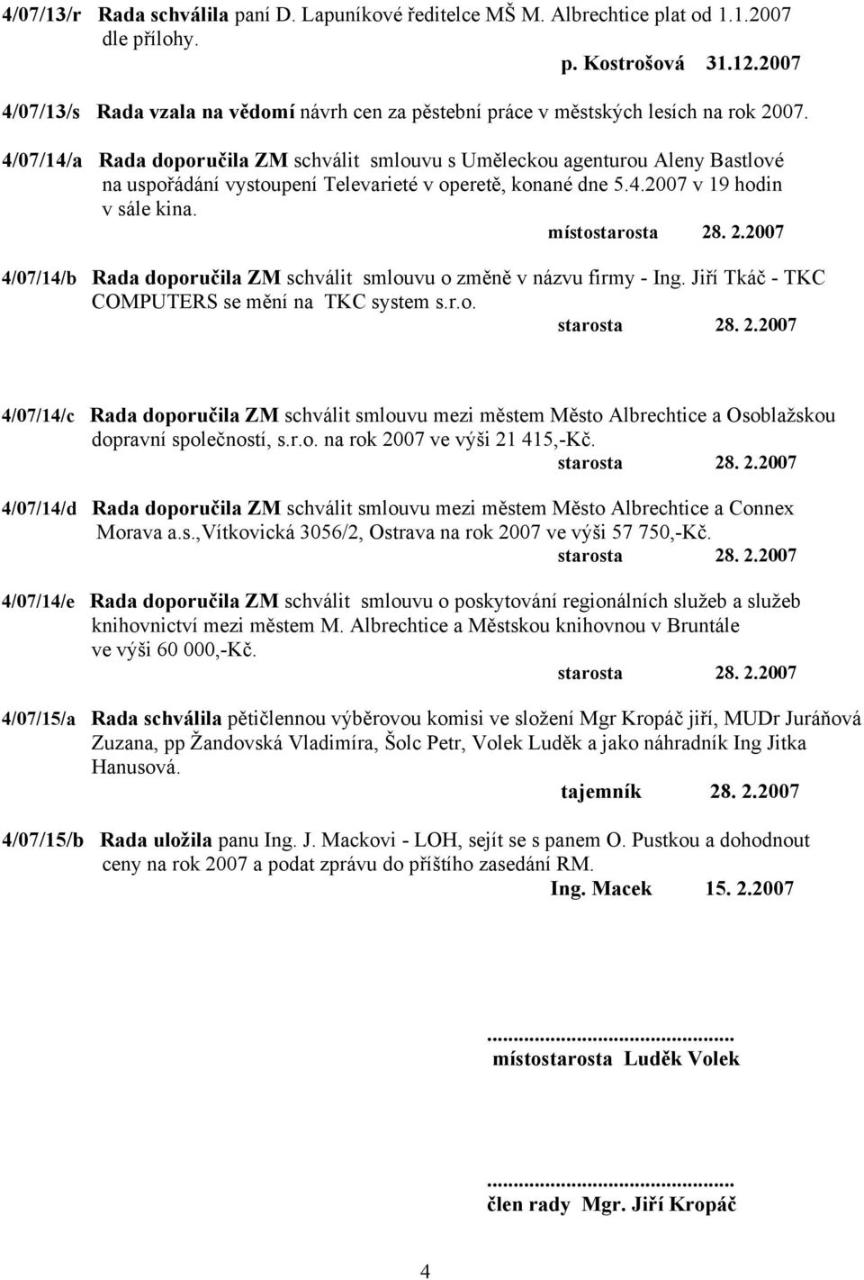 4/07/14/a Rada doporučila ZM schválit smlouvu s Uměleckou agenturou Aleny Bastlové na uspořádání vystoupení Televarieté v operetě, konané dne 5.4.2007 v 19 hodin v sále kina. místostarosta 28