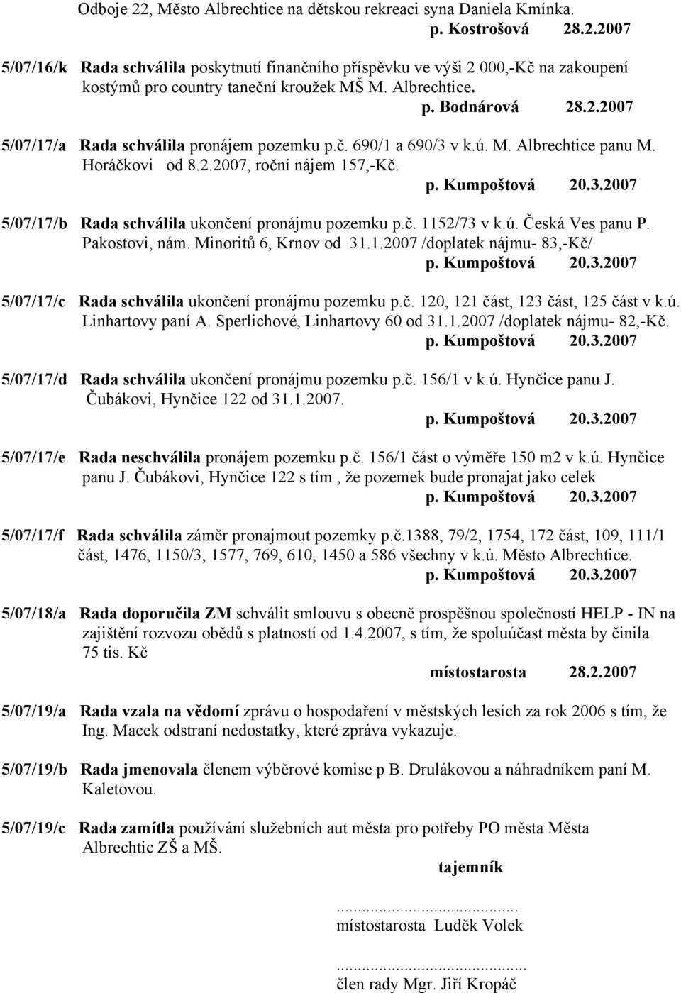 č. 1152/73 v k.ú. Česká Ves panu P. Pakostovi, nám. Minoritů 6, Krnov od 31.1.2007 /doplatek nájmu- 83,-Kč/ p. Kumpoštová 20.3.2007 5/07/17/c Rada schválila ukončení pronájmu pozemku p.č. 120, 121 část, 123 část, 125 část v k.