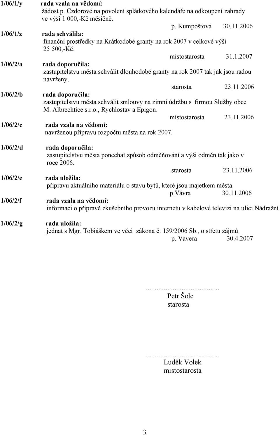 2006 rada schválila: finanční prostředky na Krátkodobé granty na rok 2007 v celkové výši 25 500,-Kč. místostarosta 31.