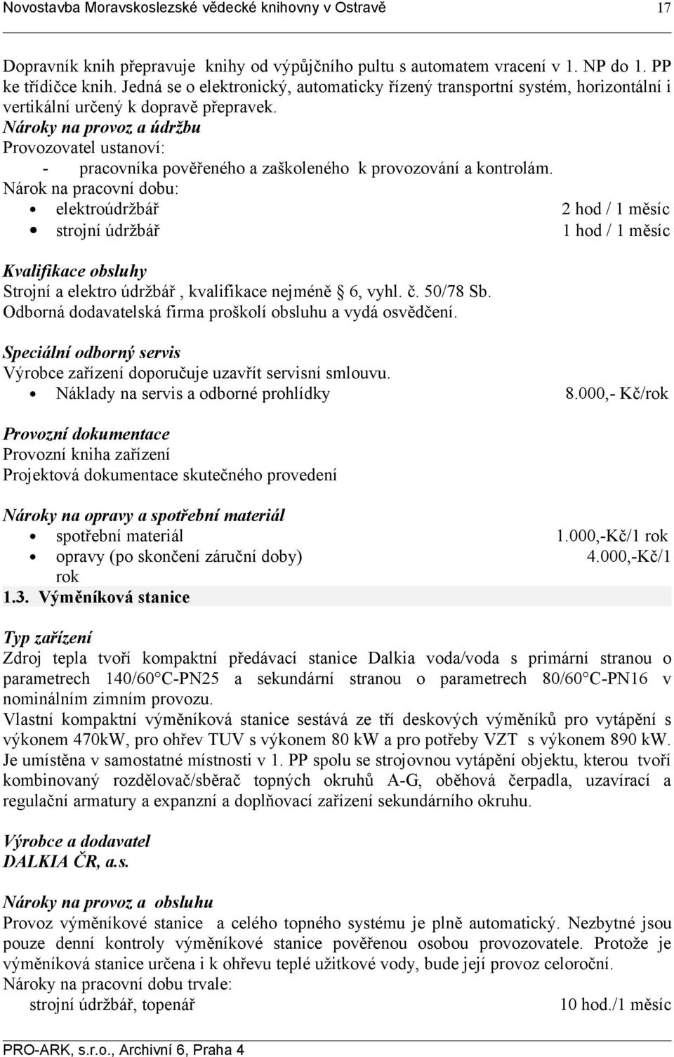 Nároky na provoz a údržbu Provozovatel ustanoví: - pracovníka pověřeného a zaškoleného k provozování a kontrolám.