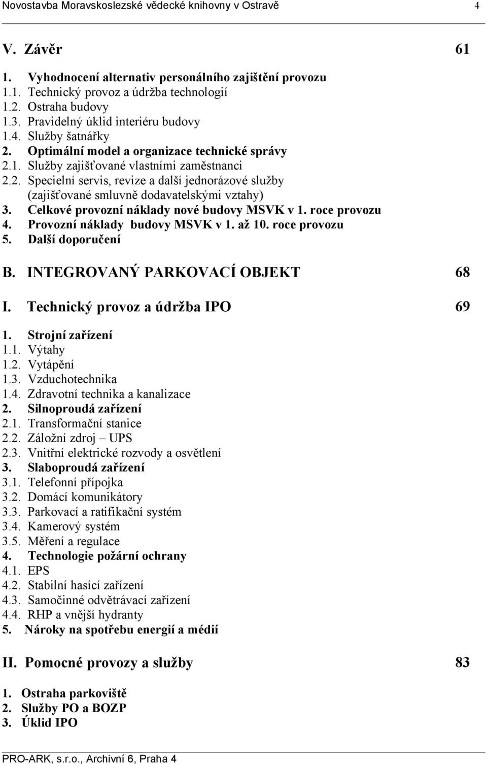 Celkové provozní náklady nové budovy MSVK v 1. roce provozu 4. Provozní náklady budovy MSVK v 1. až 10. roce provozu 5. Další doporučení B. INTEGROVANÝ PARKOVACÍ OBJEKT 68 I.